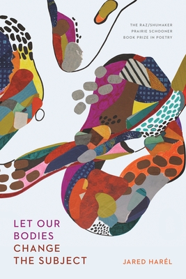 Let Our Bodies Change the Subject (The Raz/Shumaker Prairie Schooner Book Prize in Poetry)