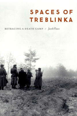 Spaces of Treblinka: Retracing a Death Camp