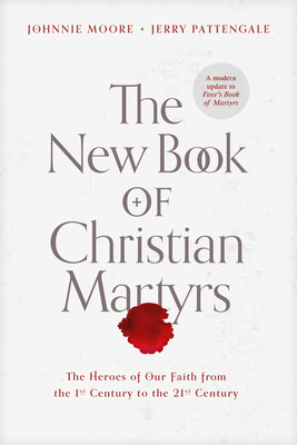 Image for The New Book of Christian Martyrs: The Heroes of Our Faith from the 1st Century to the 21st Century (A Modern Update to Foxe's Book of Martyrs)