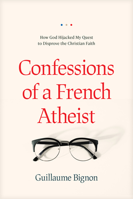 Image for Confessions of a French Atheist: How God Hijacked My Quest to Disprove the Christian Faith