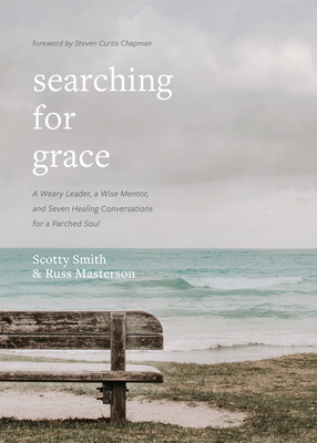 Image for Searching for Grace: A Weary Leader, a Wise Mentor, and Seven Healing Conversations for a Parched Soul Searching for Grace: A Weary Leader, a Wise Mentor, and Seven Healing Conversations for a Parched Soul