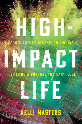 High-Impact Life: A Sports Agents Secrets to Finding and Fulfilling a Purpose You Cant Lose