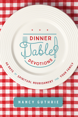Image for Dinner Table Devotions: 40 Days of Spiritual Nourishment for Your Family