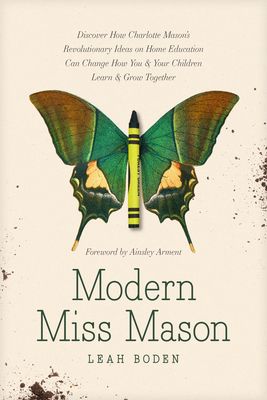 Image for Modern Miss Mason: Discover How Charlotte Mason's Revolutionary Ideas on Home Education Can Change How You and Your Children Learn and Grow Together