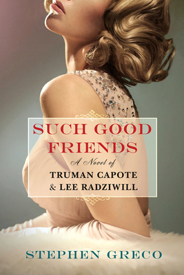 Such Good Friends: A Novel of Truman Capote & Lee Radziwill