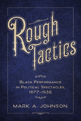 Image for Rough Tactics. Black Performance in Political Spectacles, 1877-1932 Rough Tactics. Black Performance in Political Spectacles, 1877-1932