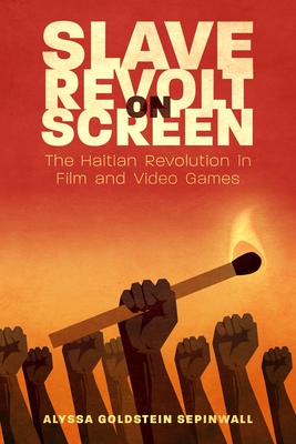 Slave Revolt on Screen: The Haitian Revolution in Film and Video Games (Caribbean Studies Series)
