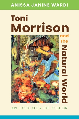 Toni Morrison and the Natural World. an Ecology of Color