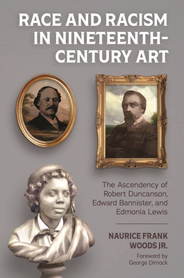 Image for Race and Racism in Nineteenth-Century Art. the Ascendency of Robert Duncanson, Edward Bannister, and Edmonia Lewis Race and Racism in Nineteenth-Century Art. the Ascendency of Robert Duncanson, Edward Bannister, and Edmonia Lewis