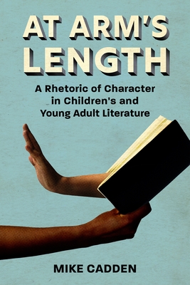 At Arms Length: A Rhetoric of Character in Childrens and Young Adult Literature (Children's Literature Association Series)