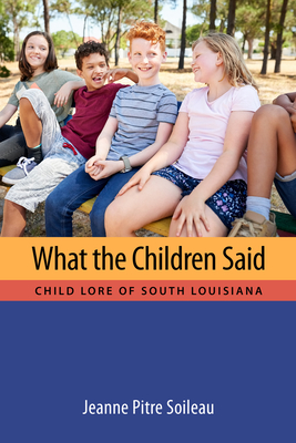 Image for What the Children Said. Child Lore of South Louisiana (Cultures of Childhood) What the Children Said. Child Lore of South Louisiana (Cultures of Childhood)