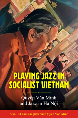 Playing Jazz in Socialist Vietnam: Quyn Van Minh and Jazz in H Ni