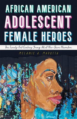 African American Adolescent Female Heroes: The Twenty-First-Century Young Adult Neo-Slave Narrative (Children's Literature Association Series)