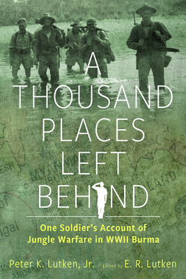 A Thousand Places Left Behind: One Soldiers Account of Jungle Warfare in WWII Burma