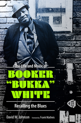 The Life and Music of Booker Bukka White: Recalling the Blues (American Made Music Series)