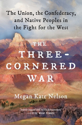 The Three-Cornered War: The Union, the Confederacy, and Native Peoples in the Fight for the West