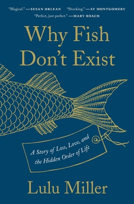 Why Fish Don't Exist: A Story of Loss, Love, and the Hidden Order of Life