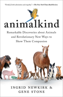 Animalkind: Remarkable Discoveries about Animals and Revolutionary New Ways to Show Them Compassion