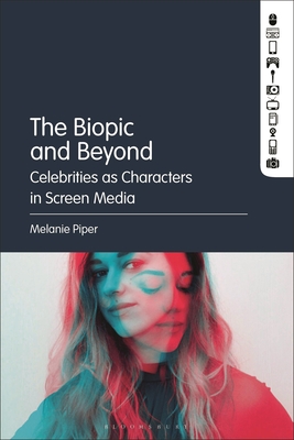 Image for The Biopic and Beyond: Celebrities as Characters in Screen Media