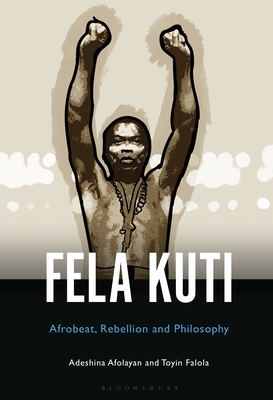 Image for Fela Anikulapo-Kuti: Afrobeat, Rebellion, and Philosophy