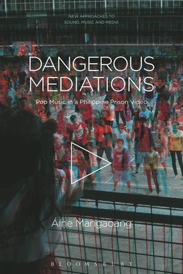 Image for Dangerous Mediations: Pop Music in a Philippine Prison Video (New Approaches to Sound, Music, and Media)