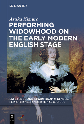 Performing Widowhood on the Early Modern English Stage (Late Tudor and Stuart Drama)