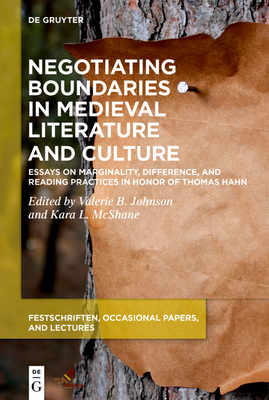 Negotiating Boundaries in Medieval Literature and Culture: Essays on Marginality, Difference, and Reading Practices in Honor of Thomas Hahn (Festschriften, Occasional Papers, and Lectures)