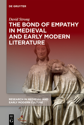 The Bond of Empathy in Medieval and Early Modern Literature (Research in Medieval and Early Modern Culture, 35)