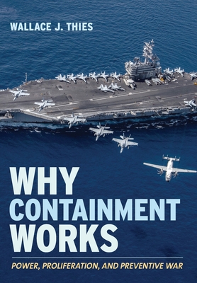 Why Containment Works: Power, Proliferation, and Preventive War (Cornell Studies in Security Affairs)