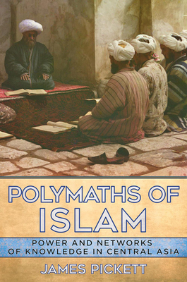 Image for Polymaths of Islam: Power and Networks of Knowledge in Central Asia Polymaths of Islam: Power and Networks of Knowledge in Central Asia