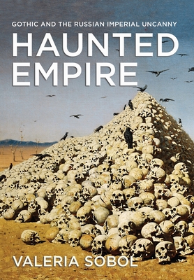 Haunted Empire: Gothic and the Russian Imperial Uncanny (NIU Series in Slavic, East European, and Eurasian Studies)