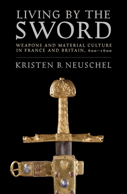 Living by the Sword: Weapons and Material Culture in France and Britain, 6001600