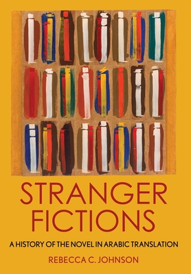 Stranger Fictions: A History of the Novel in Arabic Translation