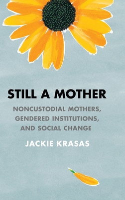 Still a Mother: Noncustodial Mothers, Gendered Institutions, and Social Change