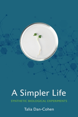 A Simpler Life: Synthetic Biological Experiments (Expertise: Cultures and Technologies of Knowledge)
