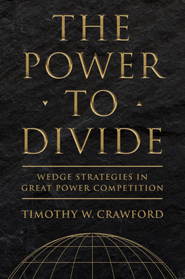 The Power to Divide: Wedge Strategies in Great Power Competition (Cornell Studies in Security Affairs)