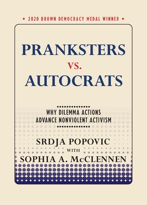 Pranksters vs. Autocrats: Why Dilemma Actions Advance Nonviolent Activism (Brown Democracy Medal)
