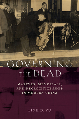 Governing the Dead: Martyrs, Memorials, andNecrocitizenship in Modern China