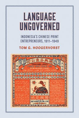 Language Ungoverned: Indonesia's Chinese Print Entrepreneurs, 19111949