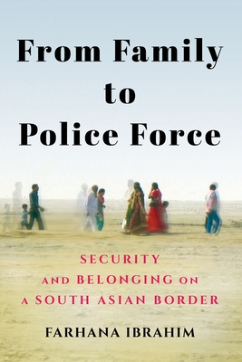 From Family to Police Force: Security and Belonging on a South Asian Border (Police/Worlds: Studies in Security, Crime, and Governance)