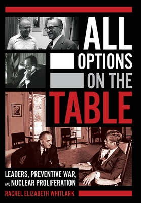 All Options on the Table: Leaders, Preventive War, and Nuclear Proliferation (Cornell Studies in Security Affairs)