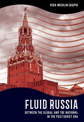 Fluid Russia: Between the Global and the National in the Post-Soviet Era (NIU Series in Slavic, East European, and Eurasian Studies)