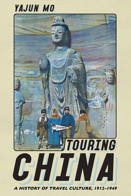 Touring China: A History of Travel Culture, 19121949 (Histories and Cultures of Tourism)