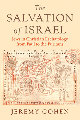 The Salvation of Israel: Jews in Christian Eschatology from Paul to the Puritans (Medieval Societies, Religions, and Cultures)