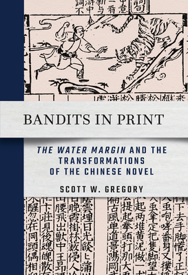 Bandits in Print: The Water Margin and the Transformations of the Chinese Novel (Cornell East Asia Series)