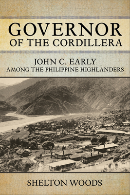 Governor of the Cordillera: John C. Early among the Philippine Highlanders (NIU Southeast Asian Series)