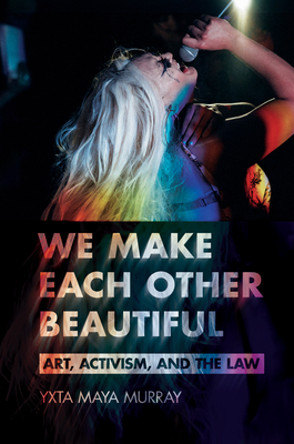 We Make Each Other Beautiful: Art, Activism, and the Law (Publicly Engaged Scholars: Identities, Purposes, Practices)