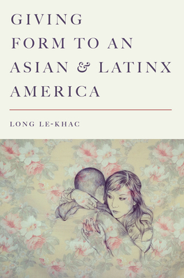 Giving Form to an Asian and Latinx America (Stanford Studies in Comparative Race and Ethnicity)