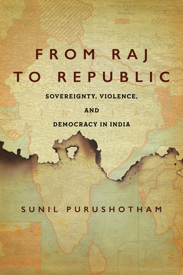 From Raj to Republic: Sovereignty, Violence, and Democracy in India (South Asia in Motion)