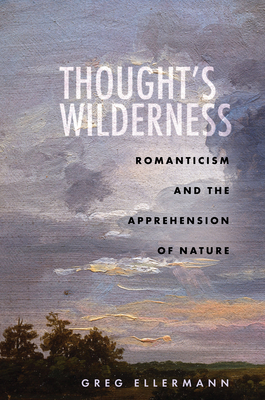 Thoughts Wilderness: Romanticism and the Apprehension of Nature